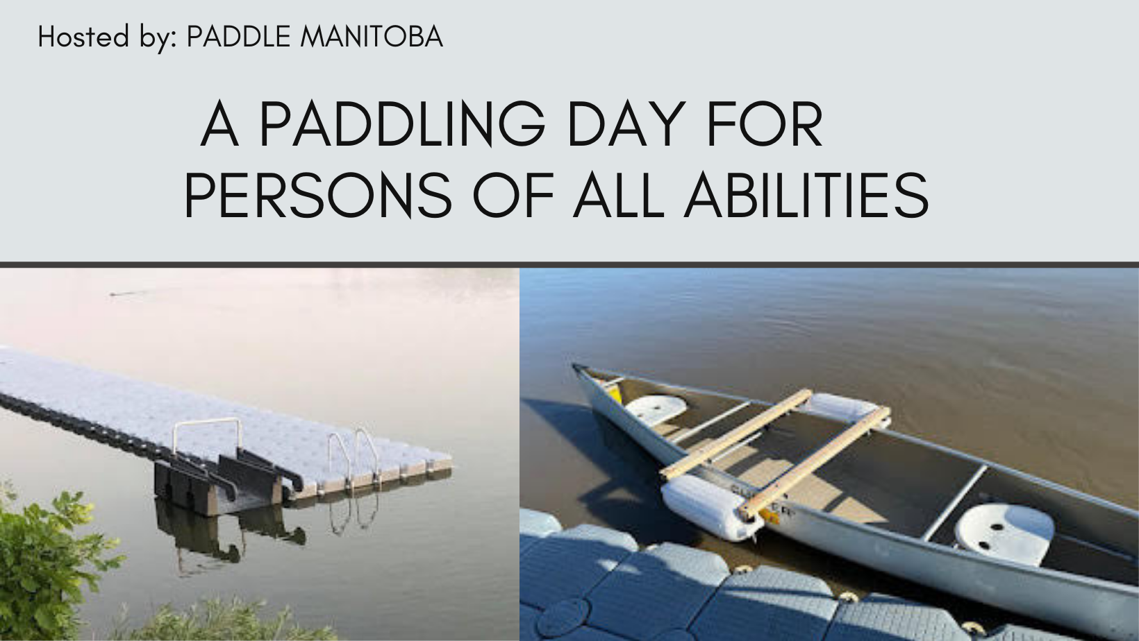 A paddling day for persons of all abilities. There are two pictures of adapted canoe and a dock. Both have devices installed to make them sturdy and not tip over.